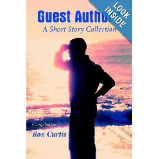 Guest Authors A Short Story Collection: Ron Curtis: 9781420873542: Books