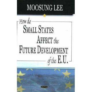 How Do Small States Affect the Future Development of the E.U.: Moosung Lee: 9781594548154: Books