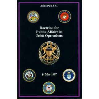 Doctrine for Public Affairs in Joint Operations (Joint Pub 3 61): Joint Chiefs of Staff, Dennis C. Blair (Vice Admiral US Navy): Books