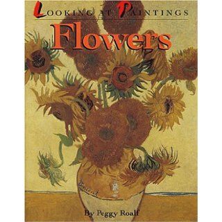 Flowers: Looking at Paintings: Peggy Roalf: 9781562823580: Books