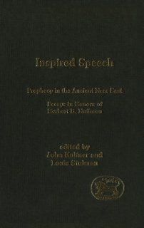 Inspired Speech: Prophecy in the Ancient Near East Essays in Honor of Herbert B. Huffmon (Library Hebrew Bible/Old Testament Studies): John Kaltner, Louis Stulman: 9780826466563: Books