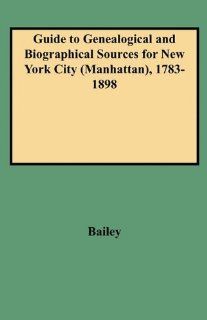 Guide to Genealogical and Biographical Sources for New York City (Manhattan), 1783 1898 Bailey, John R. Delafield, Henry Macy 9780806348018 Books