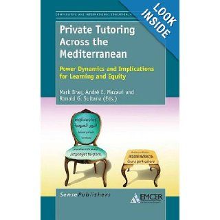 Private Tutoring Across the Mediterranean: Power Dynamics and Implications for Learning and Equity: Mark Bray, Andre E. Mazawi, Ronald G. Sultana: 9789462092365: Books