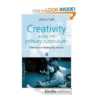 Creativity Across the Primary Curriculum: Framing and Developing Practice eBook: Anna Craft: Kindle Store