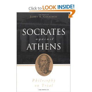 Socrates Against Athens: Philosophy on Trial (9780415926546): James A. Colaiaco: Books