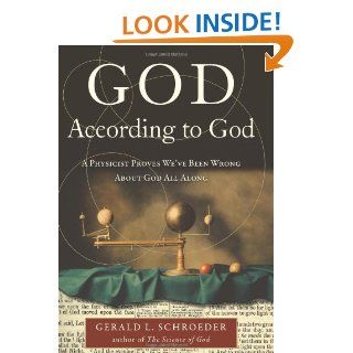 God According to God: A Physicist Proves We've Been Wrong About God All Along: Gerald Schroeder: 9780061710155: Books