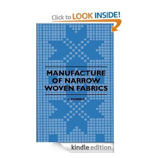 Manufacture Of Narrow Woven Fabrics   Ribbons, Trimmings, Edgings, Etc   Giving Description Of The Various Yarns Used, The Construction Of Weaves And NoveltiesAlso Desriptive Matter As To Looms, Etc. eBook: E. Posselt: Kindle Store