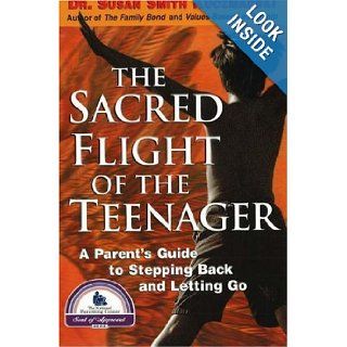 The Sacred Flight of the Teenager: A Parent's Guide to Stepping Back and Letting Go: Susan Smith Kuczmarski: 9780967781730: Books