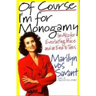 Of Course I'm for Monogamy I'm Also for Everlasting Peace and an End to Taxes Marilyn Vos Savant 9780312146931 Books
