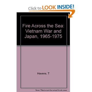 Fire Across the Sea: The Vietnam War and Japan 1965 1975 (9780691054919): Thomas R.H. Havens: Books