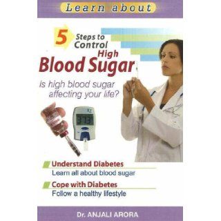 5 Steps to Control High Blood Sugar Is High Blood Sugar Affecting Your Life? Dr Anjali Arora 9788120732438 Books