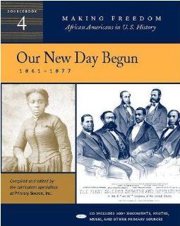 Our New Day Begun: 1861 1877 [Sourcebook 4] (Making Freedom: African Americans in U.S. History) (9780325005188): Primary Source: Books