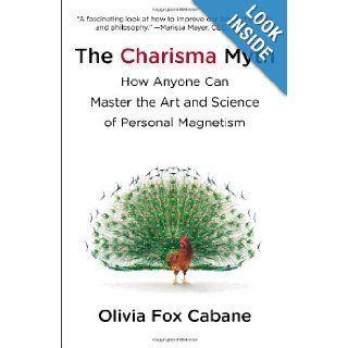 The Charisma Myth: How Anyone Can Master the Art and Science of Personal Magnetism: Olivia Fox Cabane: 9781591845942: Books