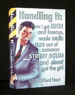 Handling It: How I Got Rich and Famous, Made Media Stars Out of Common Street Scum and Almost Got the Girl: Includes Fermans Devils and Boddekkers Demons: Joe Clifford Faust: 9781568656250: Books