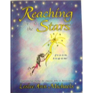 Reaching for the Stars If It Is to Be, It Is Up to Me  Inspirational Poems for Anyone Who Is Blossoming Leslee Ann Michaels 9781890059668 Books