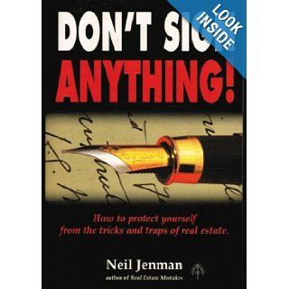 Don't Sign Anything! : How to Protect Yourself from the Tricks and Traps of Real Estate: Neil Jenman: 9780958651745: Books