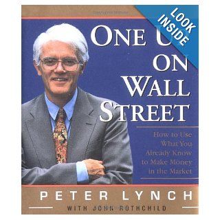 One Up On Wall Street How To Use What You Already Know To Make Money In The Market Peter Lynch, John Rothchild 9780762409815 Books