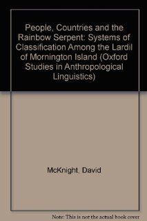 People, Countries, and the Rainbow Serpent: Systems of Classification among the Lardil of Mornington Island (Oxford Studies in Anthropological Linguistics) (9780195096217): David McKnight: Books