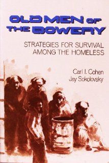 Old Men of the Bowery: Strategies for Survival Among the Homeless: Carl I. Cohen, Jay Sokolovsky: 9780898625097: Books