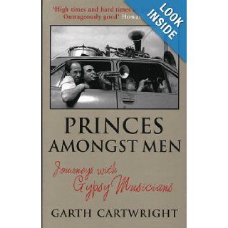 Princes Amongst Men: Journeys with Gypsy Musicians: Garth Cartwright: 9781852428778: Books