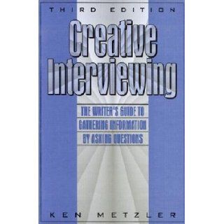 Creative Interviewing: Writer's Guide to Gathering Information by Asking Questions: Ken Metzler: 9780131897120: Books