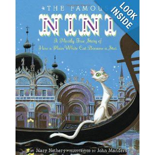 The Famous Nini: A Mostly True Story of How a Plain White Cat Became a Star: Mary Nethery, John Manders: 9780618977697: Books