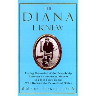 The Diana I Knew: Loving Memories of the Friendship Between an American Mother and Her Son's Nanny Who Became the Princess of Wales: Mary Robertson: 9780060192013: Books