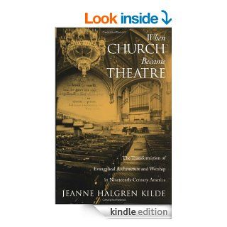 When Church Became Theatre The Transformation of Evangelical Architecture and Worship in Nineteenth Century America   Kindle edition by Jeanne Halgren Kilde. Religion & Spirituality Kindle eBooks @ .