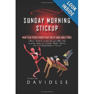 Sunday Morning Stickup: What Your Pastor Doesn't Want You to Know about Tithes a Must Read for Anyone Who Pays 10% Tithes or Gives Money to a: David Lee: 9781432791643: Books