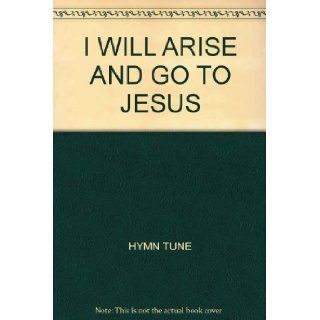 I WILL ARISE AND GO TO JESUS: Books