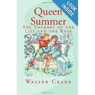Queen Summer: The Tourney of the Lily and the Rose: Walter Crane: 9781491023792: Books