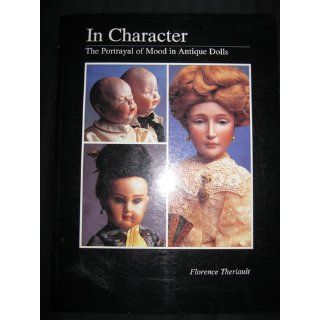 In Character: The Portrayal of Mood in Antique Dolls: Florence Theriault: Books