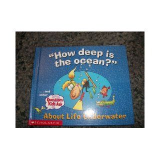 How Deep Is The Ocean ~About Life Underwater (and other Questions Kids Ask About Life): Scholastic: 9780439337359: Books