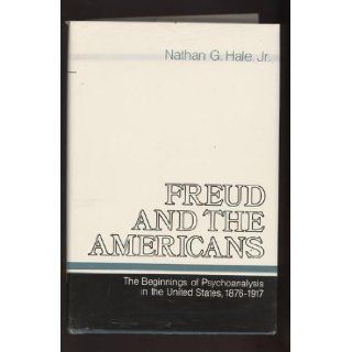 Freud an the Americans: The Beginnings of Psychoanalysis in the United States, 1876 1917; VOLUME ONE: Jr., Nathan G. Hale: Books