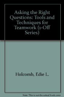 Asking the Right Questions: Tools and Techniques for Teamwork (1 Off Series): Edie L. Holcomb: 9780803963580: Books