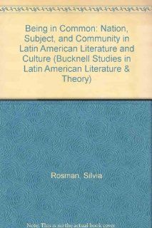 Being in Common: Nation, Subject, and Community in Latin American Literature and Culture (Bucknell Studies in Latin American Literature and Theory): Silvia Rosman: 9781611481877: Books
