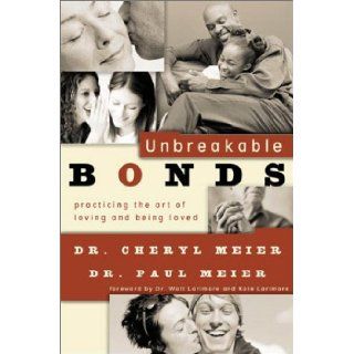 Unbreakable Bonds: Practicing the Art of Loving and Being Loved: Walt Larimore, Cheryl Meier, Paul Meier: 9780801012471: Books