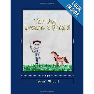 The Day I became a Knight: Jamie Willis, Brooklyn Willis: 9781482748161: Books