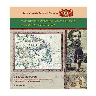 The Settlement of New France and Acadia, 1524 1701 (How Canada Became Canada) Sheila Nelson 9781422200025 Books