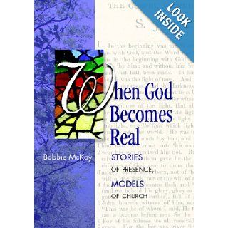 When God Becomes Real Stories of Presence, Models of Church Bobbie McKay 9780913552711 Books