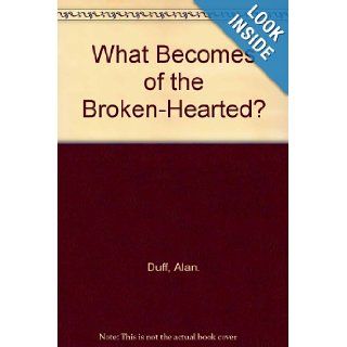 What Becomes of the Broken Hearted?: Alan. Duff: 9780091834210: Books