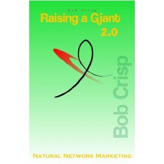 Raising a Giant: A Book About Becoming a Leader in Network Marketing: Robert E. Crisp, Bob Crisp, Robert E. Crisp, REC: 9781892018021: Books