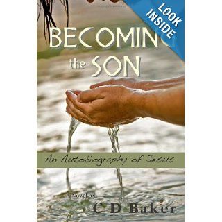 Becoming the Son: An Autobiography of Jesus: C. D. Baker: 9781477491140: Books