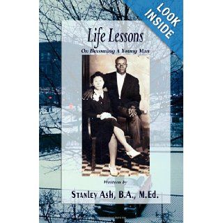 Life Lessons: On Becoming A Young Man: Stanley Ash: 9781928681236: Books