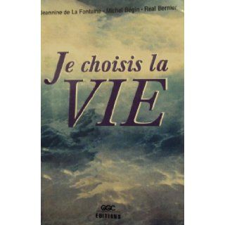 Je choisis la vie: Jeannine De La Fontaine  Michel Begin  Ral Bernier: 9782894440711: Books