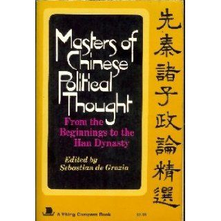 MASTERS OF CHINESE POLITICAL THOUGHT From the Beginnings to the Han Dynasty: Sebastian De Grazia: Books