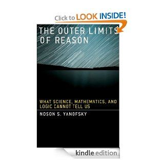 The Outer Limits of Reason: What Science, Mathematics, and Logic Cannot Tell Us eBook: Noson S. Yanofsky: Kindle Store