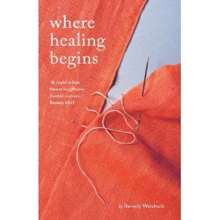 Where Healing Begins Beverly Weisbach 9781604628005 Books
