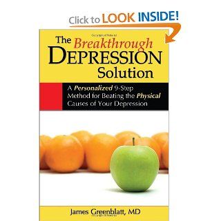 The Breakthrough Depression Solution A Personalized 9 Step Method for Beating the Physical Causes of Your Depression James Greenblatt 9781934716151 Books