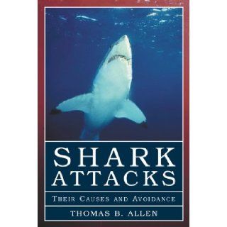 Shark Attacks: Their Causes and Avoidance: Thomas B. Allen: 9781585741748: Books